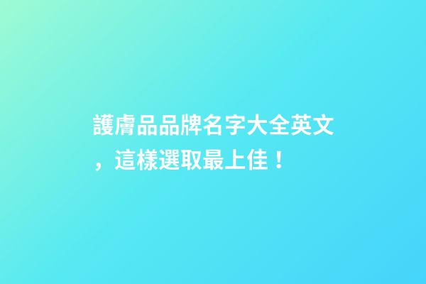 護膚品品牌名字大全英文，這樣選取最上佳！-第1張-商標起名-玄機派